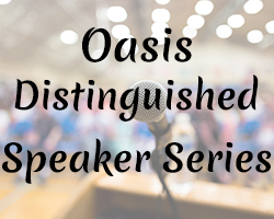 Oasis Distinguished Speaker Series